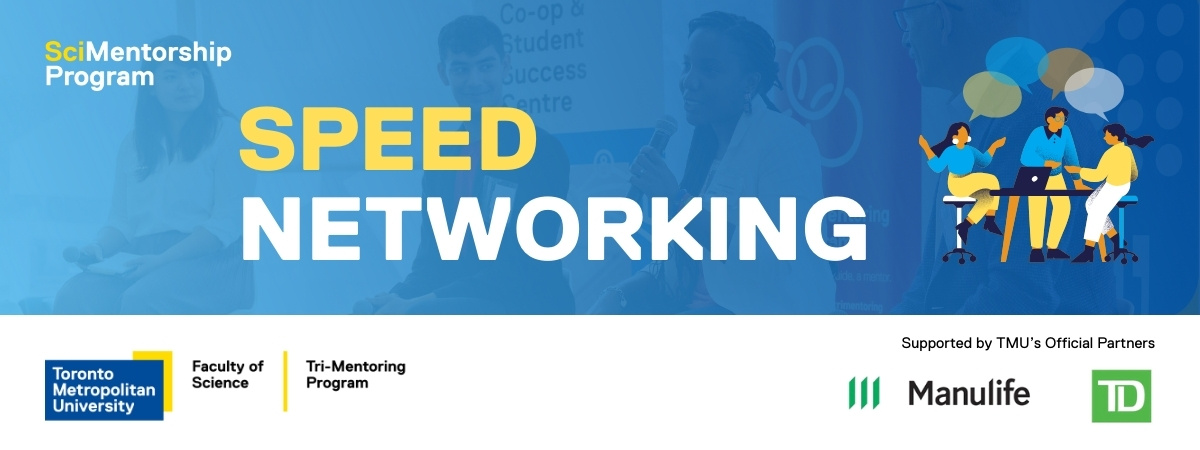 SciMentorship Program Speed Networking. Brought to you by TMU Faculty of Science and Tri-Mentoring Program. Supported by TMU's Official Partners Manulife and TD.